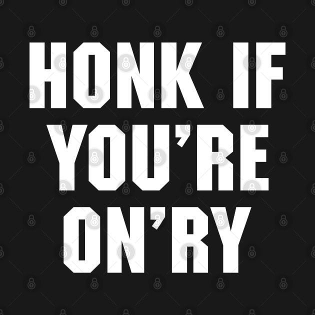 Honk if You're On'ry by ScreamFamily