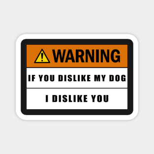 Warning If You Dislike My Dog I Dislike You Magnet