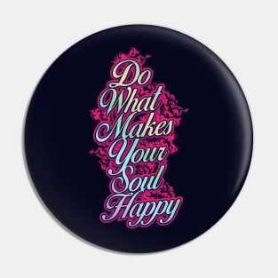 Do What Makes Your Soul Happy Pin