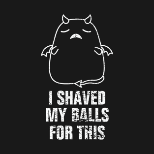 I shave my balls for this funny T-Shirt