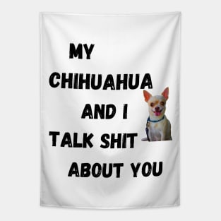 My Chihuahua and I Talk $hit Tapestry