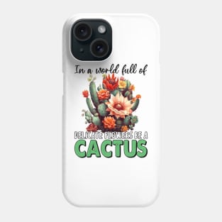 In A World Full Of Delicate Flowers Be A Cactus Phone Case