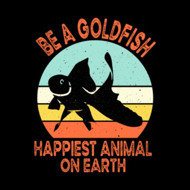 Be A Goldfish Happiest Animal On Earth - Be A Goldfish - Phone Case