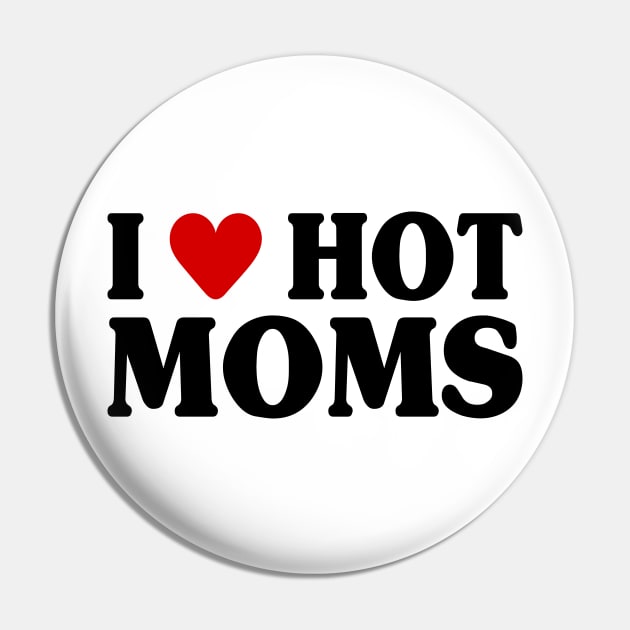 I Love Hot Moms Pin by Riel