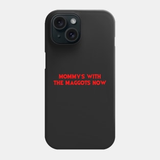 Mommy’s With The Maggots Now Phone Case