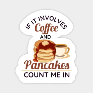 If It Involves Coffee and Pancakes Count Me In Magnet