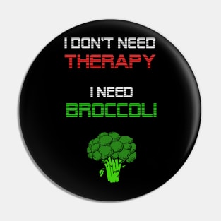 I dont need a therapy, i need broccoli Pin