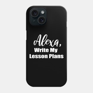 Alexa Write My Lesson Plans Phone Case