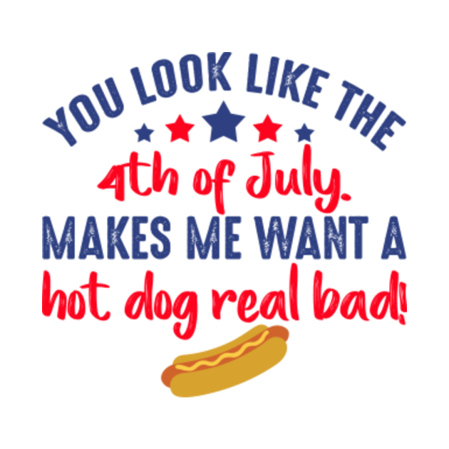You look like the 4th of july makes me want a hot dog real bad - You ...