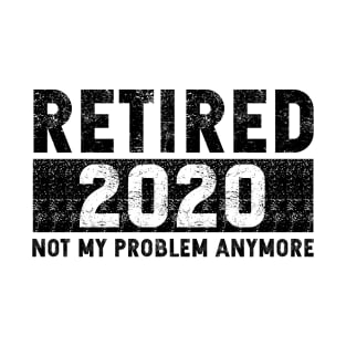 Retired 2020 not my problem anymore T-Shirt