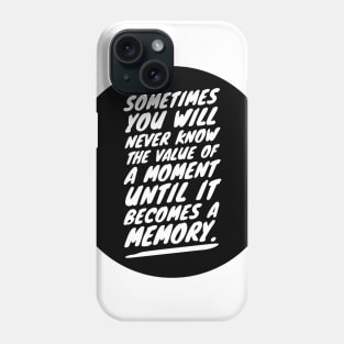 sometimes you will never know the value of a moment until it becomes a memory Phone Case