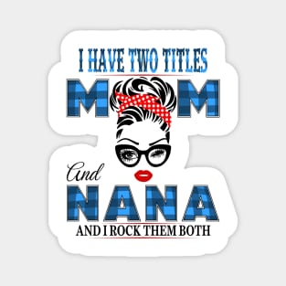 I have Two Titles Mom And Nana And I rock Them Both Magnet