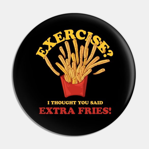 Exercise - I Thought You Said Extra Fries Pin by vonHeilige