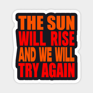 The sun will rise and we will try again Magnet