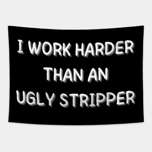 i work harder than an ugly stripper Tapestry