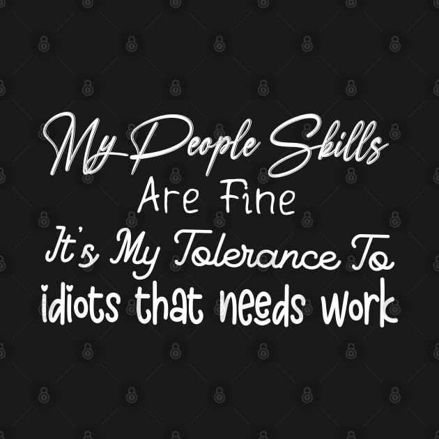 My People Skills Are Just Fine It's My Tolerance to Idiots That Needs Work by Success shopping