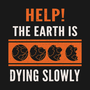 Help The Earth Is Dying Slowly, Earth Day Quotes T-Shirt