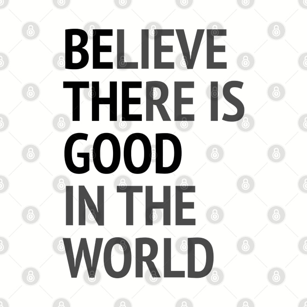 Be The Good - Believe There Is Good In The World by Texevod