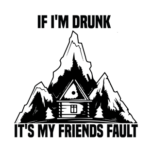 if i'm drunk it's my friends fault T-Shirt