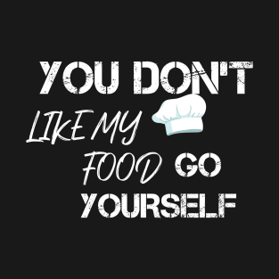 YOU D'ONT LIKE MY FOOD GO YOURSELF T-Shirt