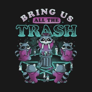 Bring Us All The Trash - Funny Cute Magic Ritual Raccoon Gift T-Shirt