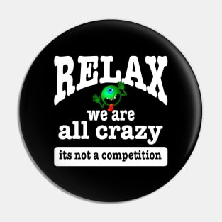 Relax we are all crazy its not a competition funny Pin