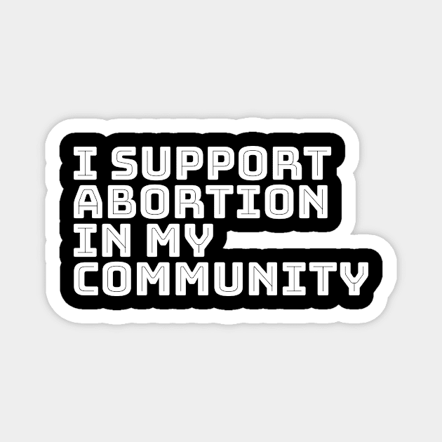 I support abortion in my community Magnet by NickiPostsStuff