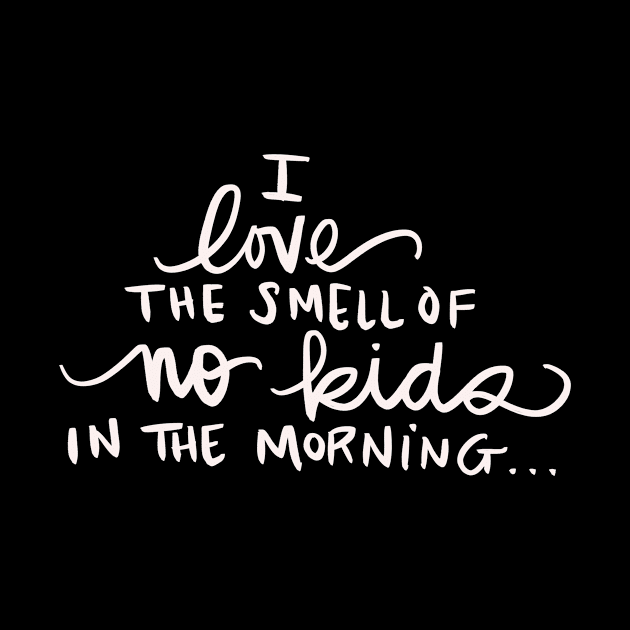 I Love The Smell Of No Kids In The Morning Child Free Adult Funny Gift Idea by Tessa McSorley