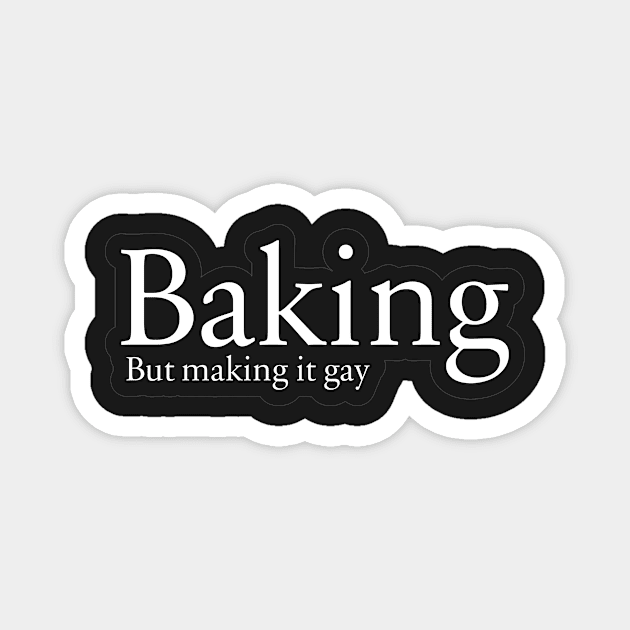 Baking. But making it gay. Magnet by ScottyWalters