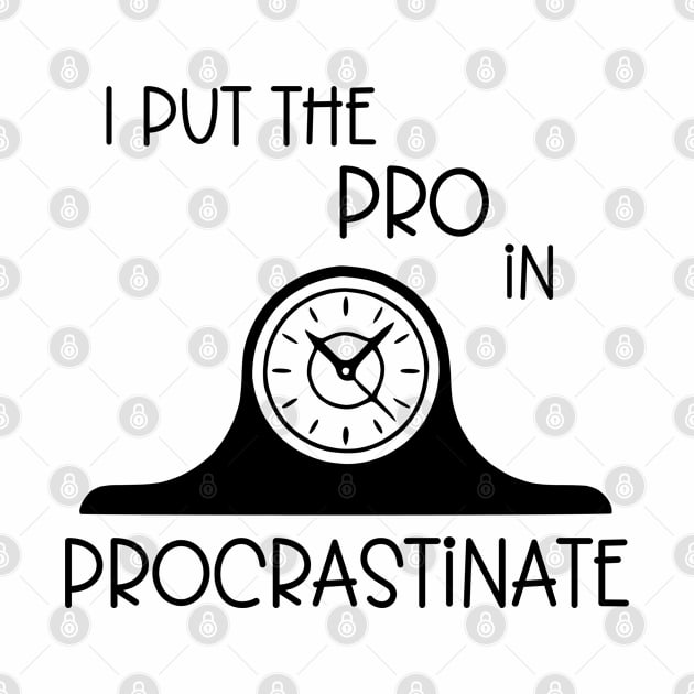 I Put the Pro in Procrastinate by KayBee Gift Shop