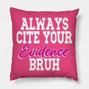 Always Cite Your Evidence Bruh Pillow