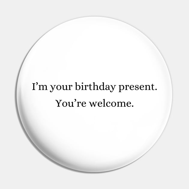 I am your birthday present | Funny Pin by Fayn