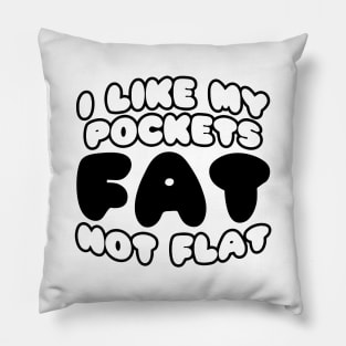 I Like My Pockets Fat Not Flat Pillow