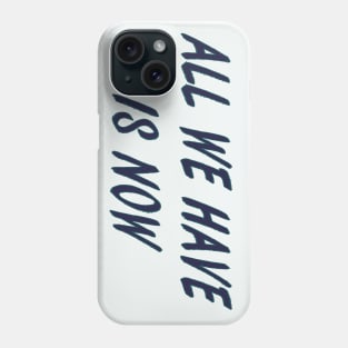 all we have is now Phone Case