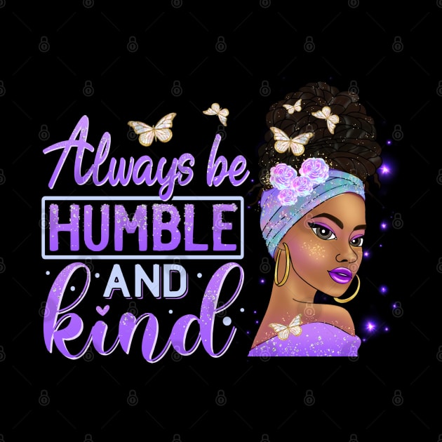 Always be humble and Kind, Black Girl Magic, Black Queen, Black Woman, Black History by UrbanLifeApparel