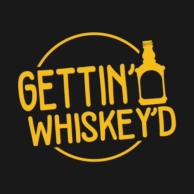 Gettin' Whiskey'D Yellow Lettering by MooreMooreTrading7721