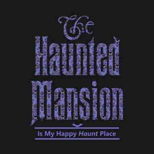 The Haunted Mansion Is My Happy Haunt Place T-Shirt