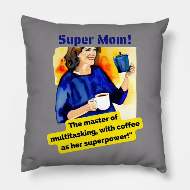 Super Mom: The Master of Multitasking, with Coffee as her Superpower Pillow by HappyWords