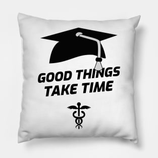 Good Things Take Time - Medical Student in Medschool Pillow