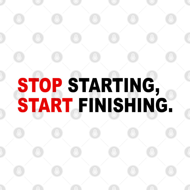 Stop starting, start finishing Stop Starting Start Finishing T