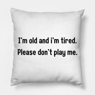 i'm old and i'm tired please don't play me Pillow