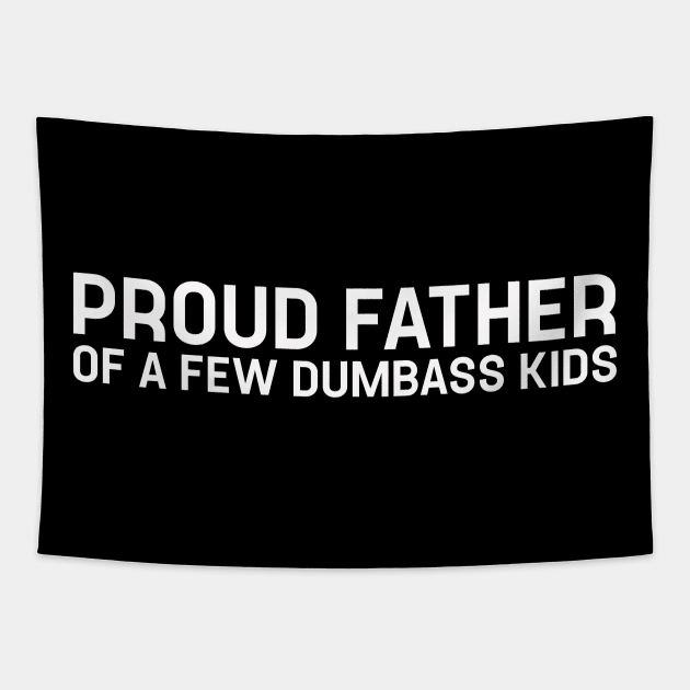 Proud Father of a Few Dumbass Kids - Daughter to Father Gift Tapestry by TeeTypo