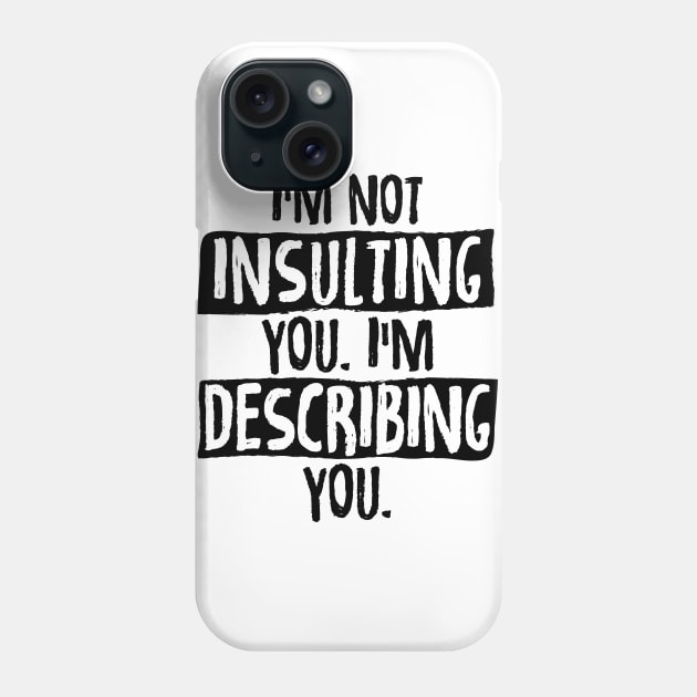 Im Not Insulting You Im Describing You Phone Case by zurcnami