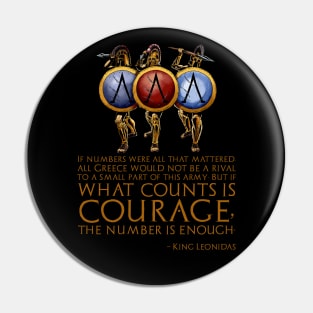 If numbers were all that mattered, all Greece would not be a rival to a small part of this army; But if what counts is courage, the number is enough. - King Leonidas Pin