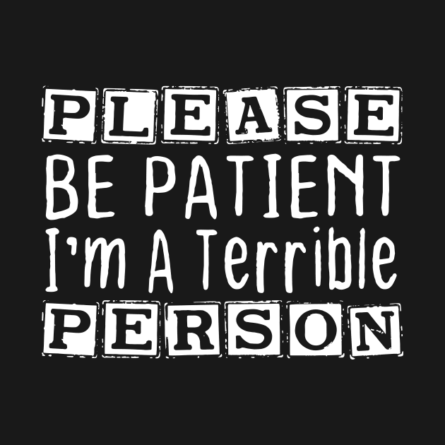 Please Be Patient I'm A Terrible Person Funny Sarcastic by UniqueBoutique