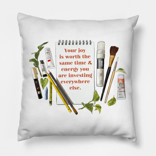 Your Joy Is Worth The Same Time and Energy You Are Investing Everywhere Else Pillow by FabulouslyFeminist