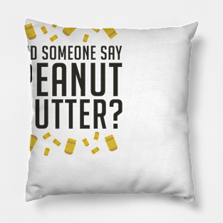 Did Someone Say, Peanut Butter? (Black) Pillow