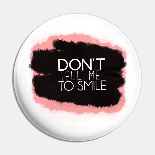 Don't Tell Me To Smile Pin by oliromi