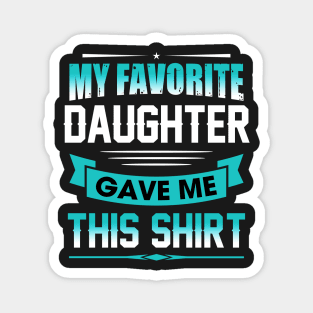 My favorite daughter gave me this shirt Magnet