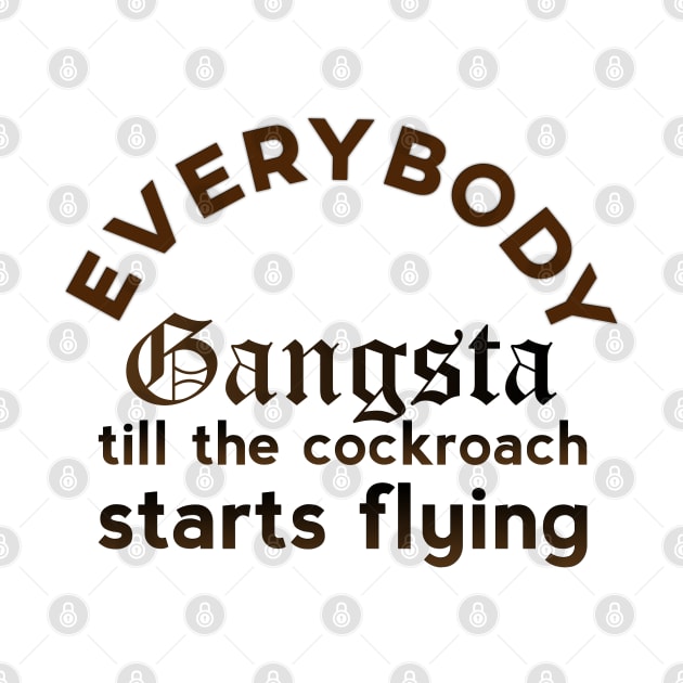 Everybody Gangsta Till The Cockroach Starts Flying by giovanniiiii